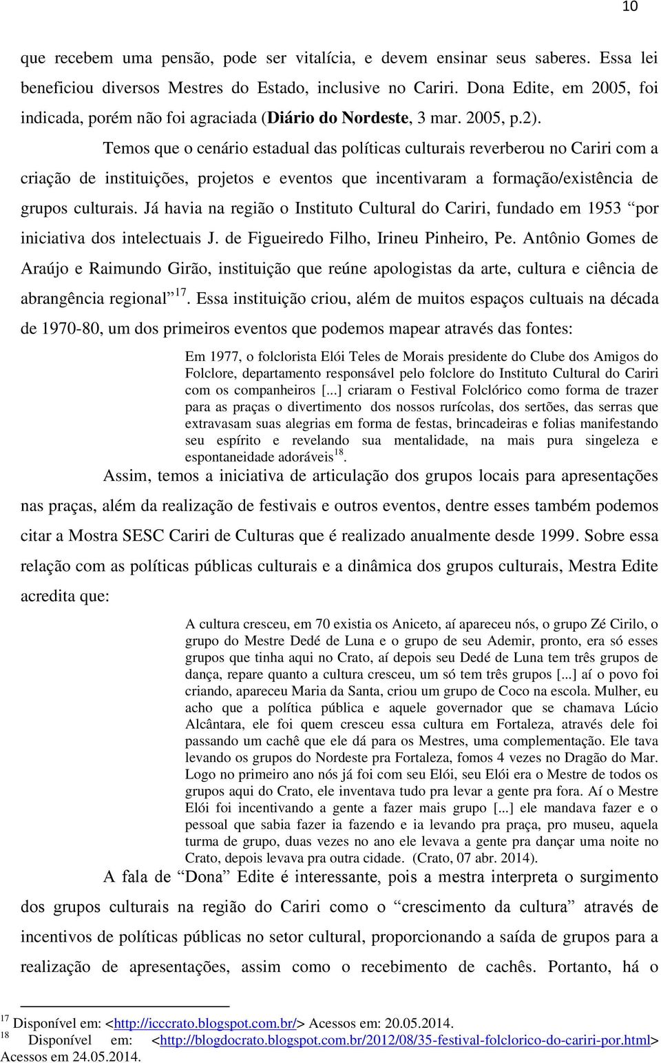 Temos que o cenário estadual das políticas culturais reverberou no Cariri com a criação de instituições, projetos e eventos que incentivaram a formação/existência de grupos culturais.