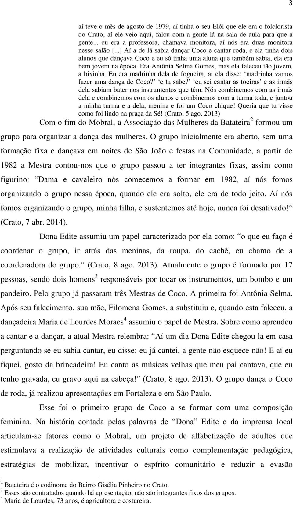 ..] Aí a de lá sabia dançar Coco e cantar roda, e ela tinha dois alunos que dançava Coco e eu só tinha uma aluna que também sabia, ela era bem jovem na época.