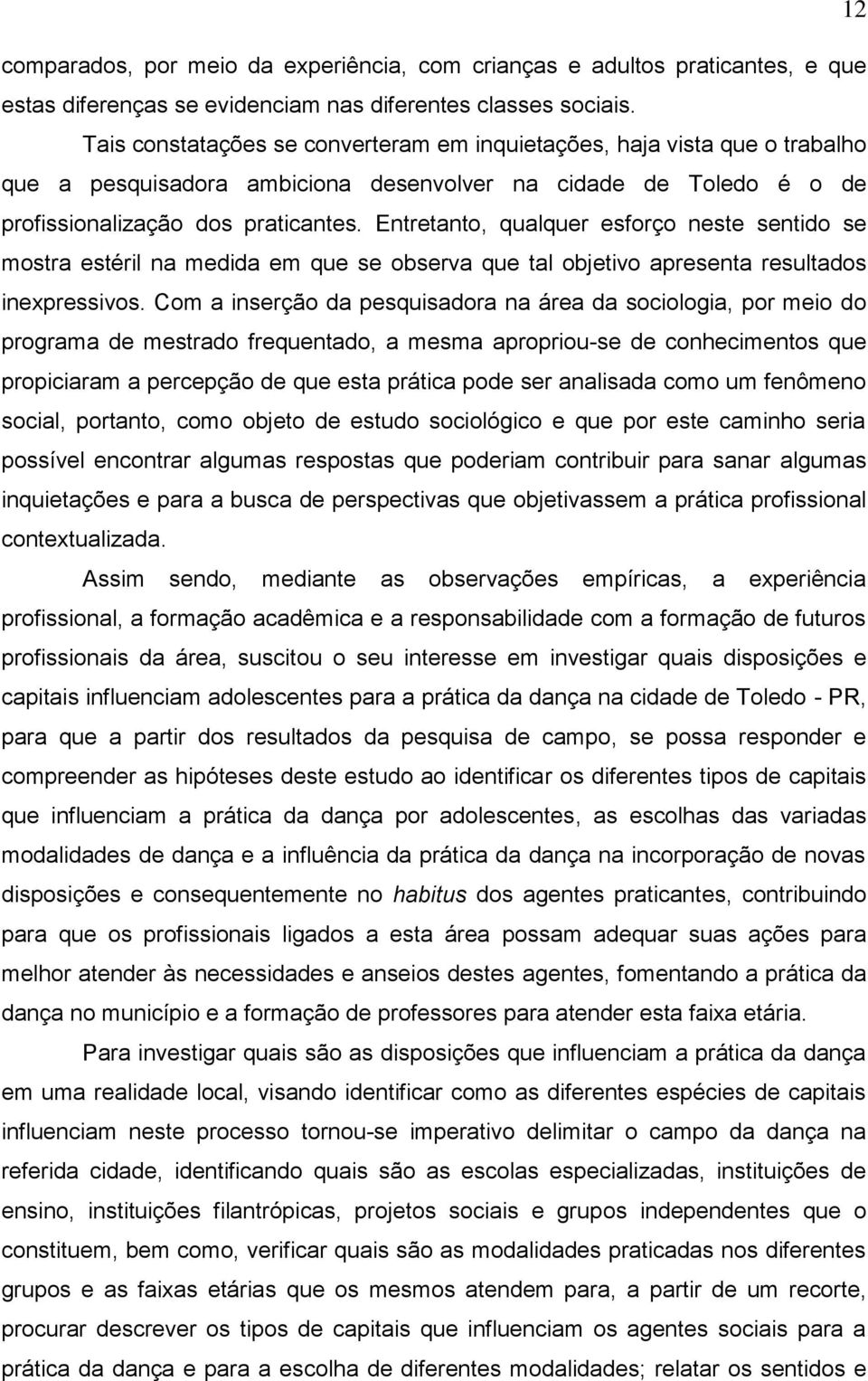 Entretanto, qualquer esforço neste sentido se mostra estéril na medida em que se observa que tal objetivo apresenta resultados inexpressivos.