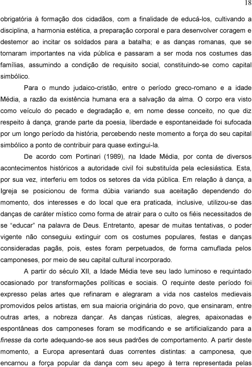 capital simbólico. Para o mundo judaico-cristão, entre o período greco-romano e a idade Média, a razão da existência humana era a salvação da alma.