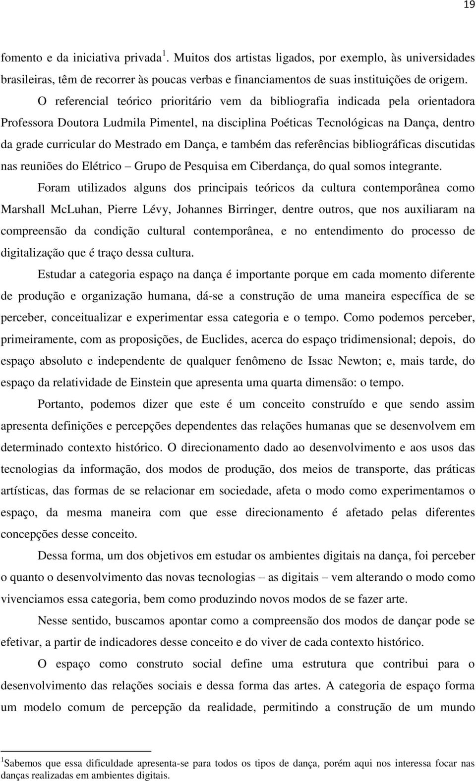 Mestrado em Dança, e também das referências bibliográficas discutidas nas reuniões do Elétrico Grupo de Pesquisa em Ciberdança, do qual somos integrante.