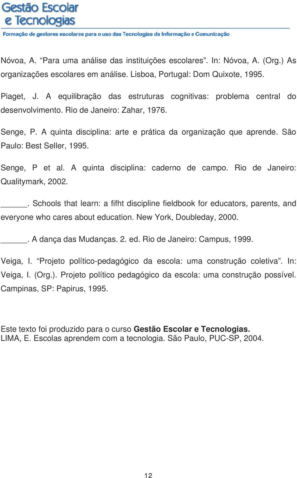 São Paulo: Best Seller, 1995. Senge, P et al. A quinta disciplina: caderno de campo. Rio de Janeiro: Qualitymark, 2002.
