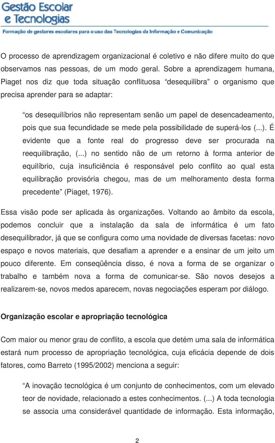 desencadeamento, pois que sua fecundidade se mede pela possibilidade de superá-los (...). É evidente que a fonte real do progresso deve ser procurada na reequilibração, (.