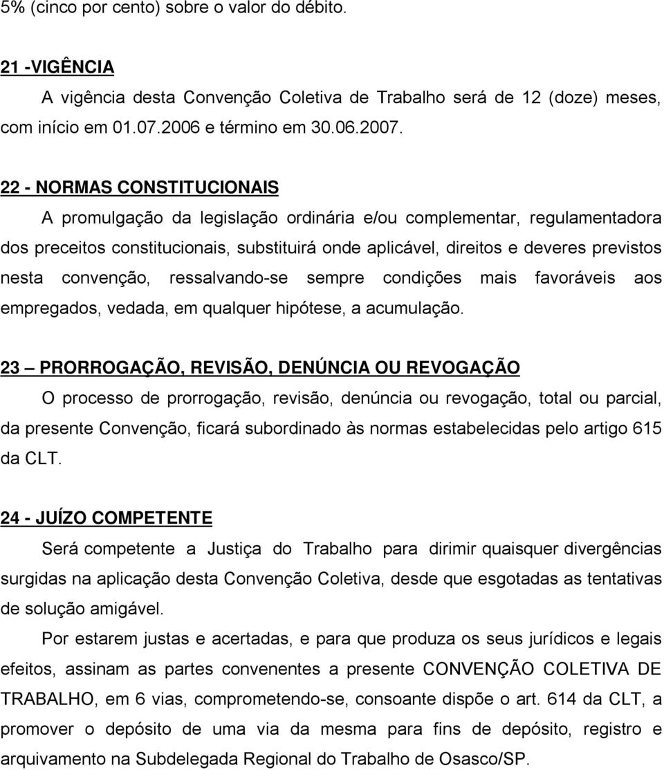 convenção, ressalvando-se sempre condições mais favoráveis aos empregados, vedada, em qualquer hipótese, a acumulação.