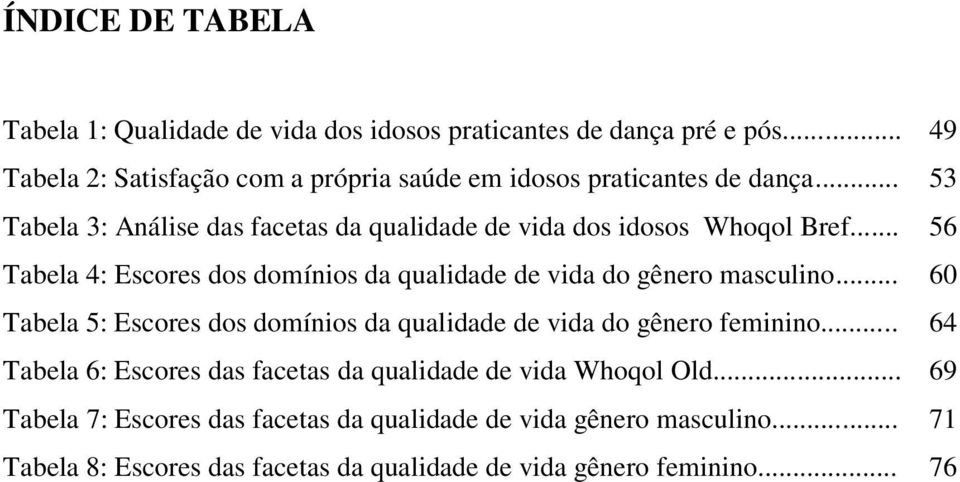 .. 53 Tabela 3: Análise das facetas da qualidade de vida dos idosos Whoqol Bref.