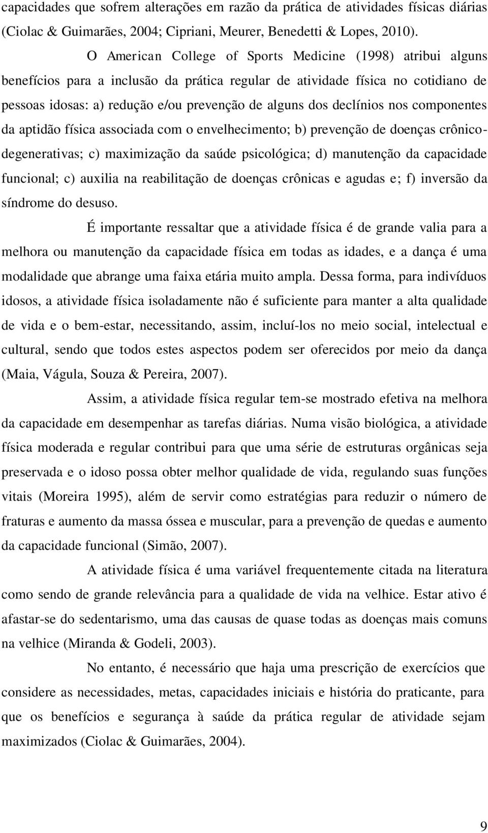 declínios nos componentes da aptidão física associada com o envelhecimento; b) prevenção de doenças crônicodegenerativas; c) maximização da saúde psicológica; d) manutenção da capacidade funcional;