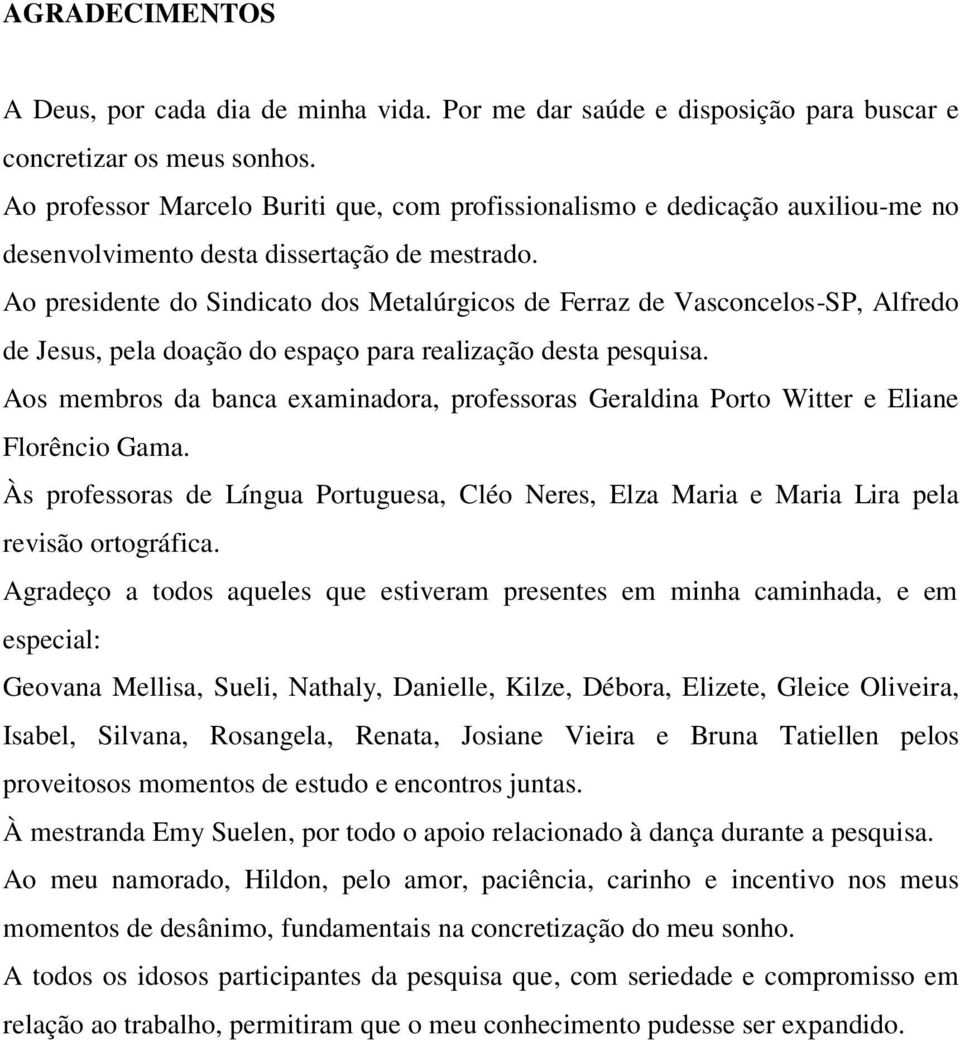 Ao presidente do Sindicato dos Metalúrgicos de Ferraz de Vasconcelos-SP, Alfredo de Jesus, pela doação do espaço para realização desta pesquisa.