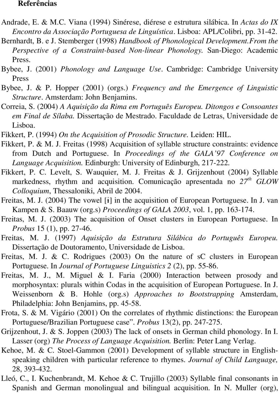 Cambridge: Cambridge University Press Bybee, J. & P. Hopper (2001) (orgs.) Frequency and the Emergence of Linguistic Structure. Amsterdam: John Benjamins. Correia, S.