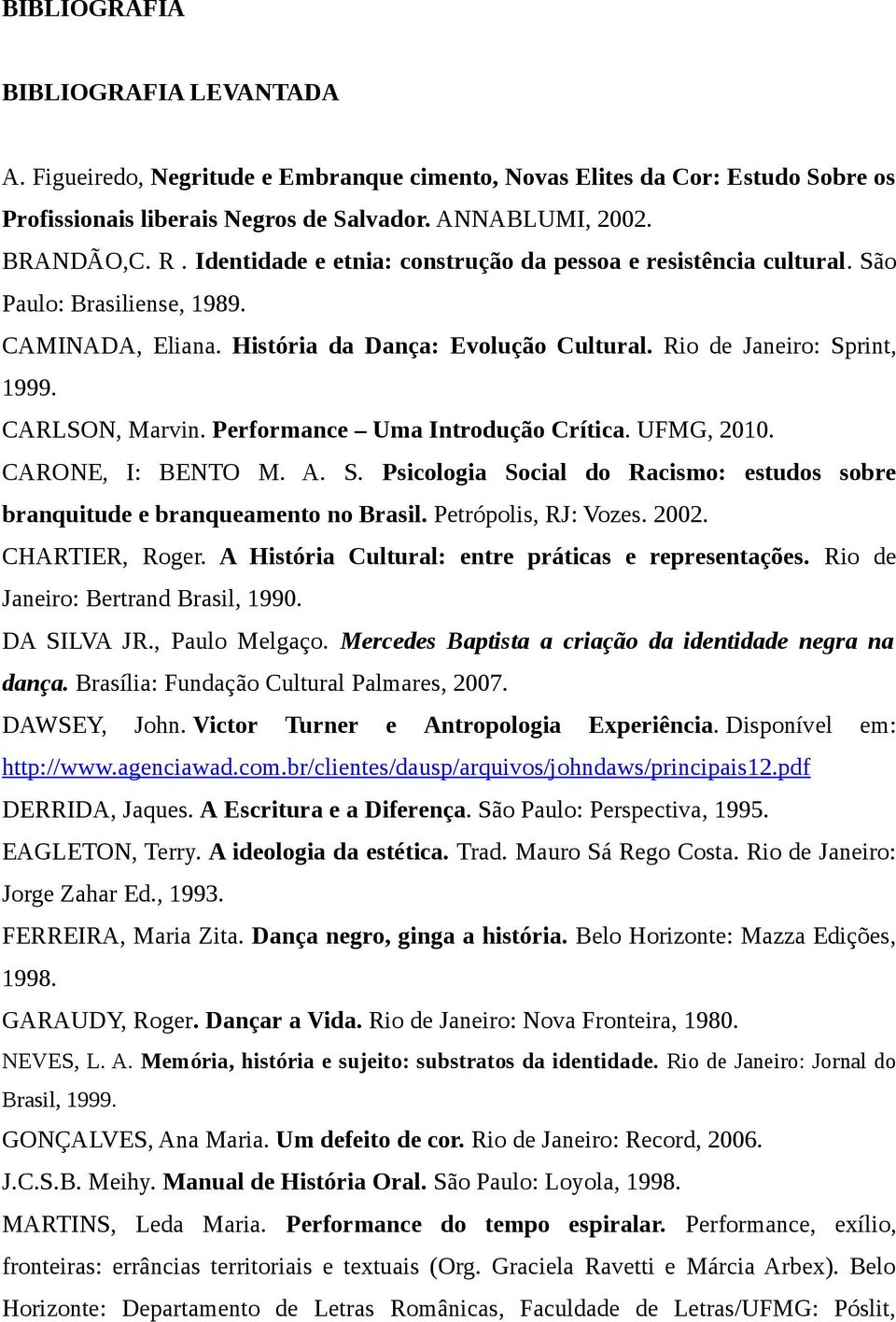 Performance Uma Introdução Crítica. UFMG, 2010. CARONE, I: BENTO M. A. S. Psicologia Social do Racismo: estudos sobre branquitude e branqueamento no Brasil. Petrópolis, RJ: Vozes. 2002.