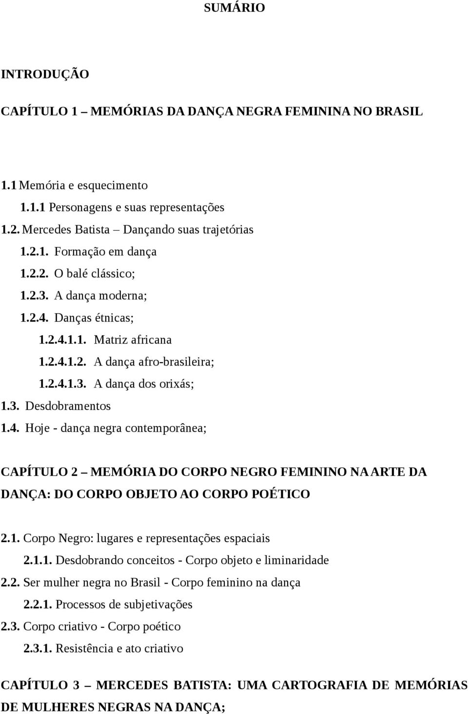 1. Corpo Negro: lugares e representações espaciais 2.1.1. Desdobrando conceitos - Corpo objeto e liminaridade 2.2. Ser mulher negra no Brasil - Corpo feminino na dança 2.2.1. Processos de subjetivações 2.