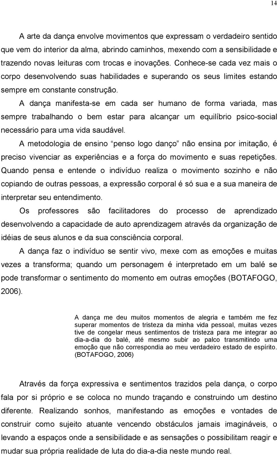 A dança manifesta-se em cada ser humano de forma variada, mas sempre trabalhando o bem estar para alcançar um equilíbrio psico-social necessário para uma vida saudável.