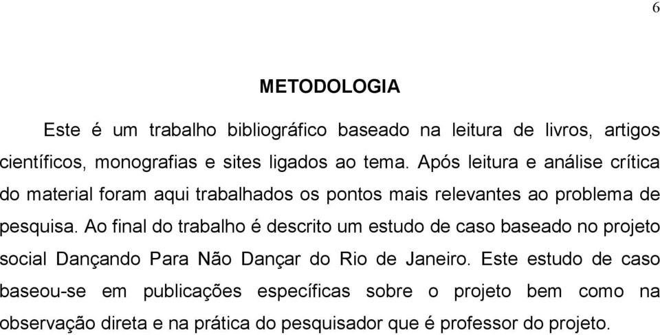 Ao final do trabalho é descrito um estudo de caso baseado no projeto social Dançando Para Não Dançar do Rio de Janeiro.