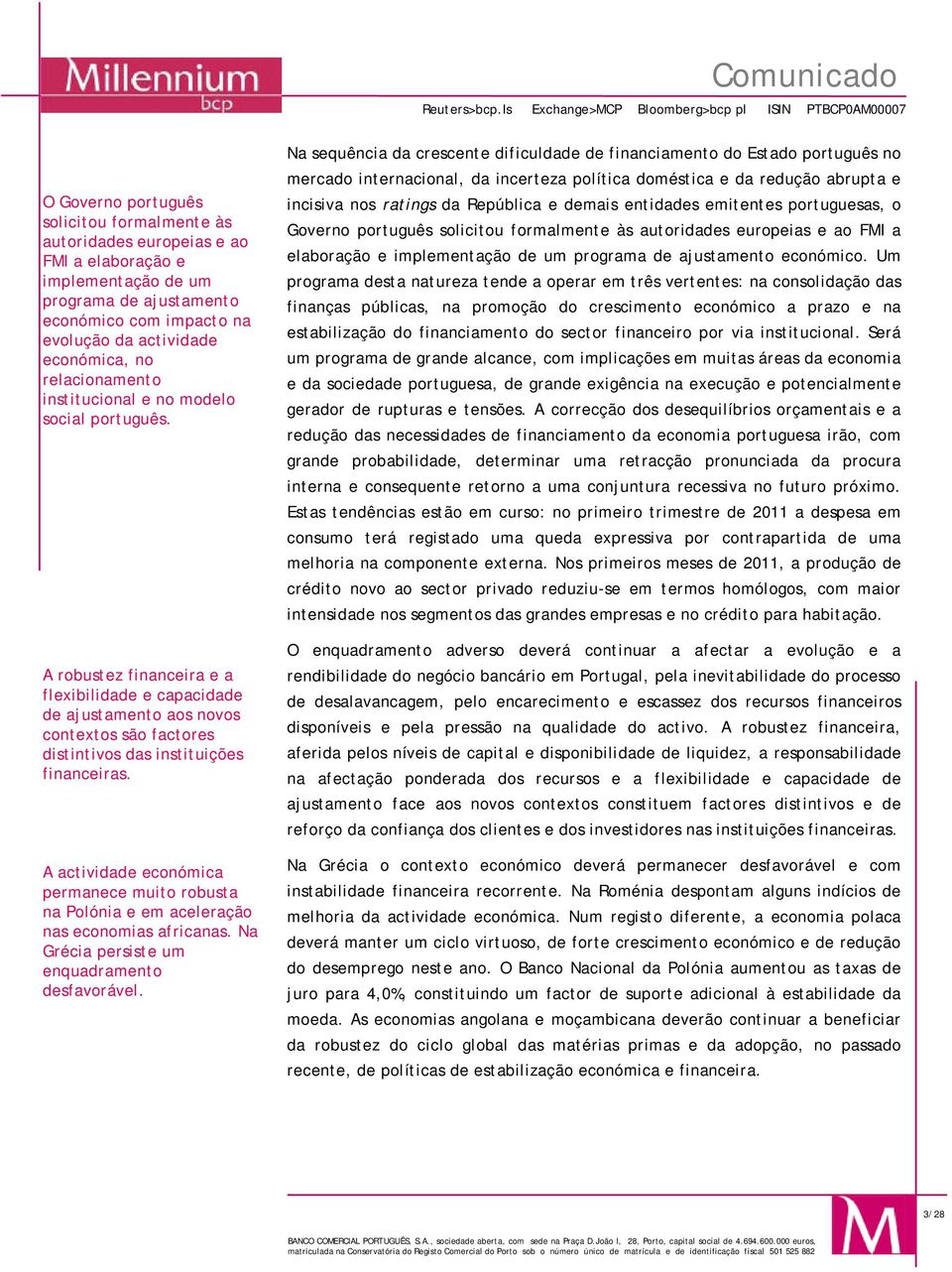 A robustez financeira e a flexibilidade e capacidade de ajustamento aos novos contextos são factores distintivos das instituições financeiras.