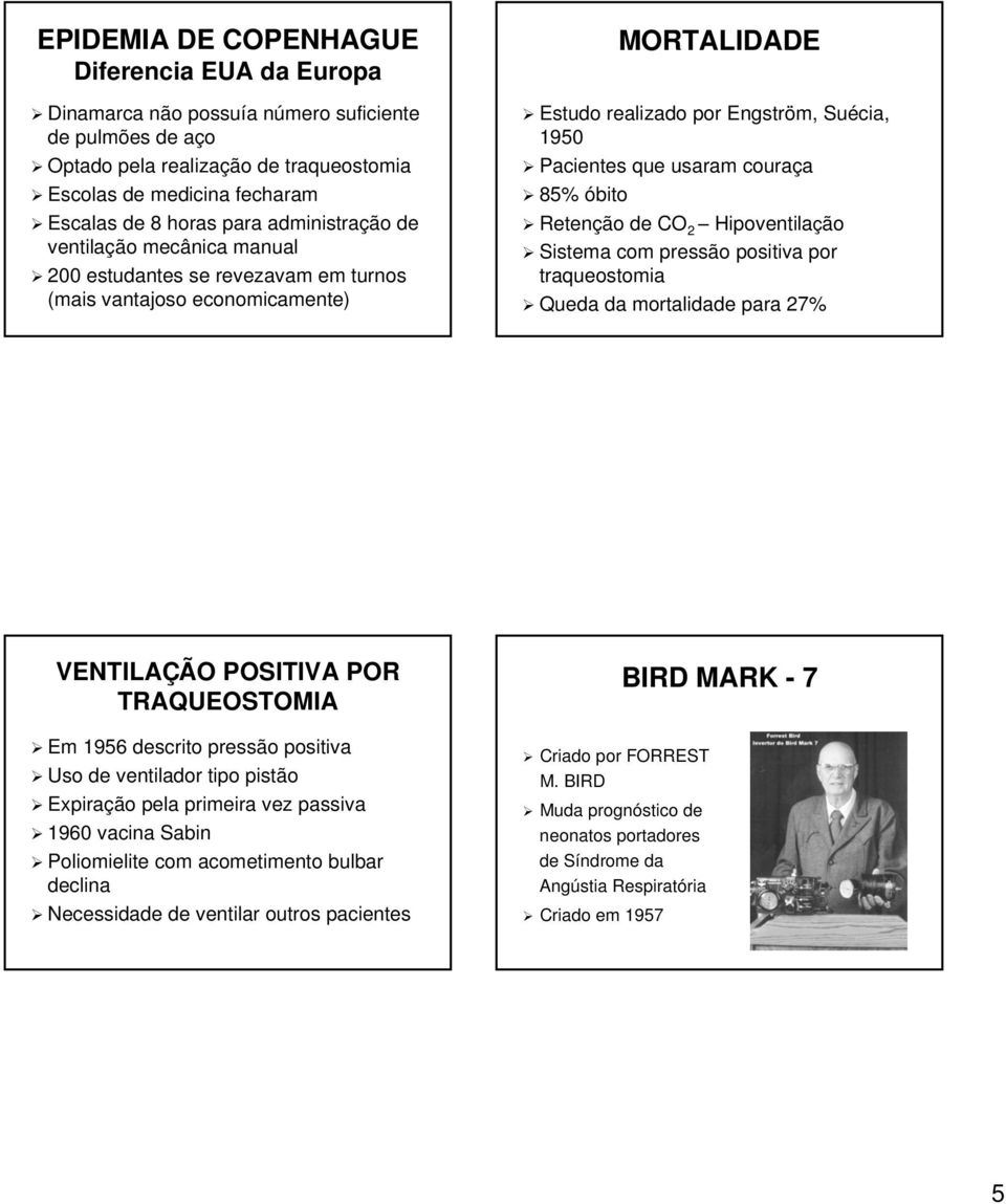 couraça 85% óbito Retenção de CO 2 Hipoventilação Sistema com pressão positiva por traqueostomia Queda da mortalidade para 27% VENTILAÇÃO POSITIVA POR TRAQUEOSTOMIA Em 1956 descrito pressão positiva