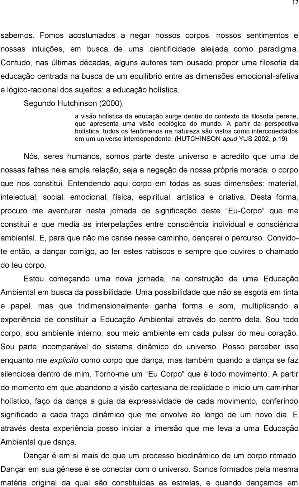 educação holística. Segundo Hutchinson (2000), a visão holística da educação surge dentro do contexto da filosofia perene, que apresenta uma visão ecológica do mundo.