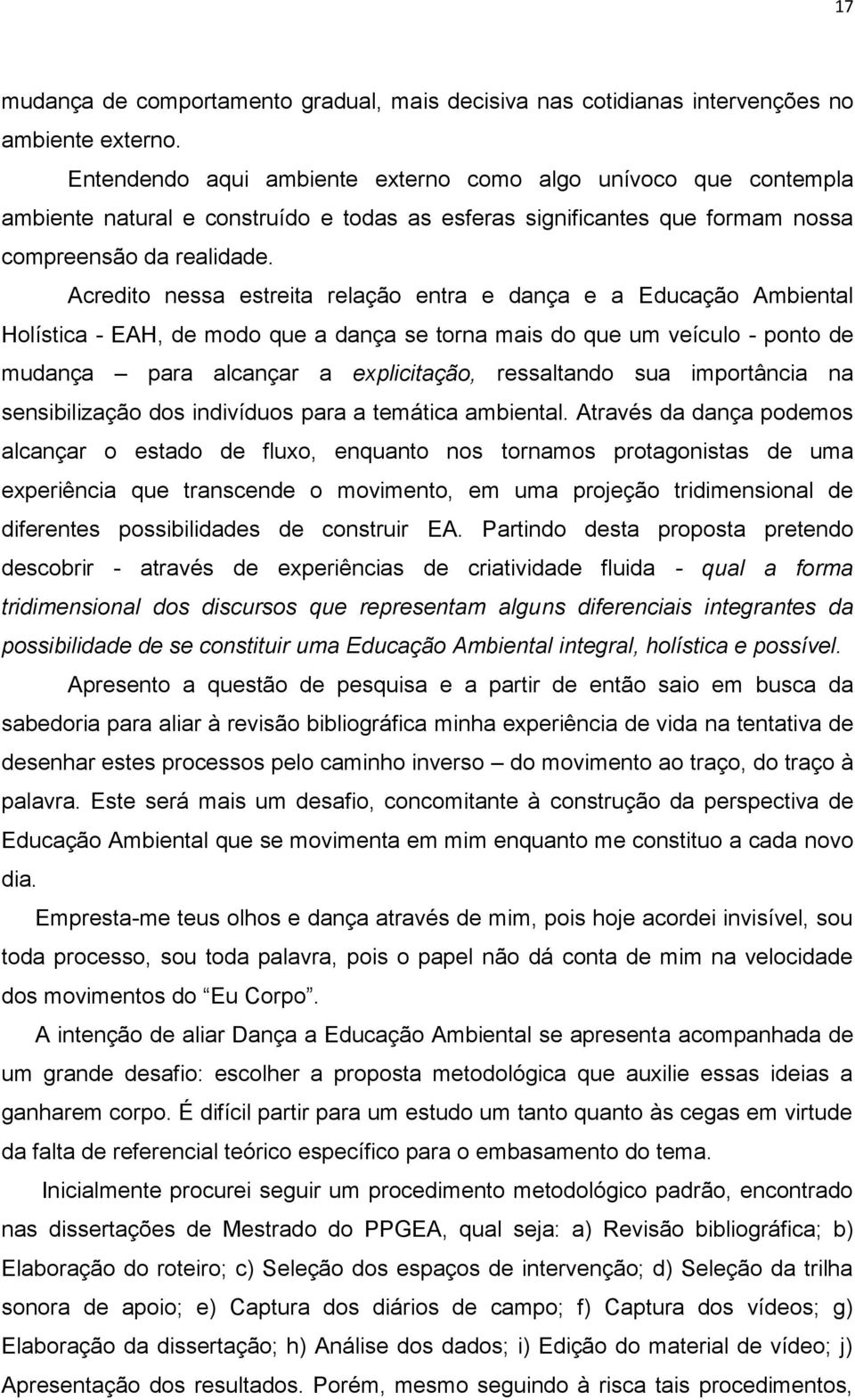 Acredito nessa estreita relação entra e dança e a Educação Ambiental Holística - EAH, de modo que a dança se torna mais do que um veículo - ponto de mudança para alcançar a explicitação, ressaltando