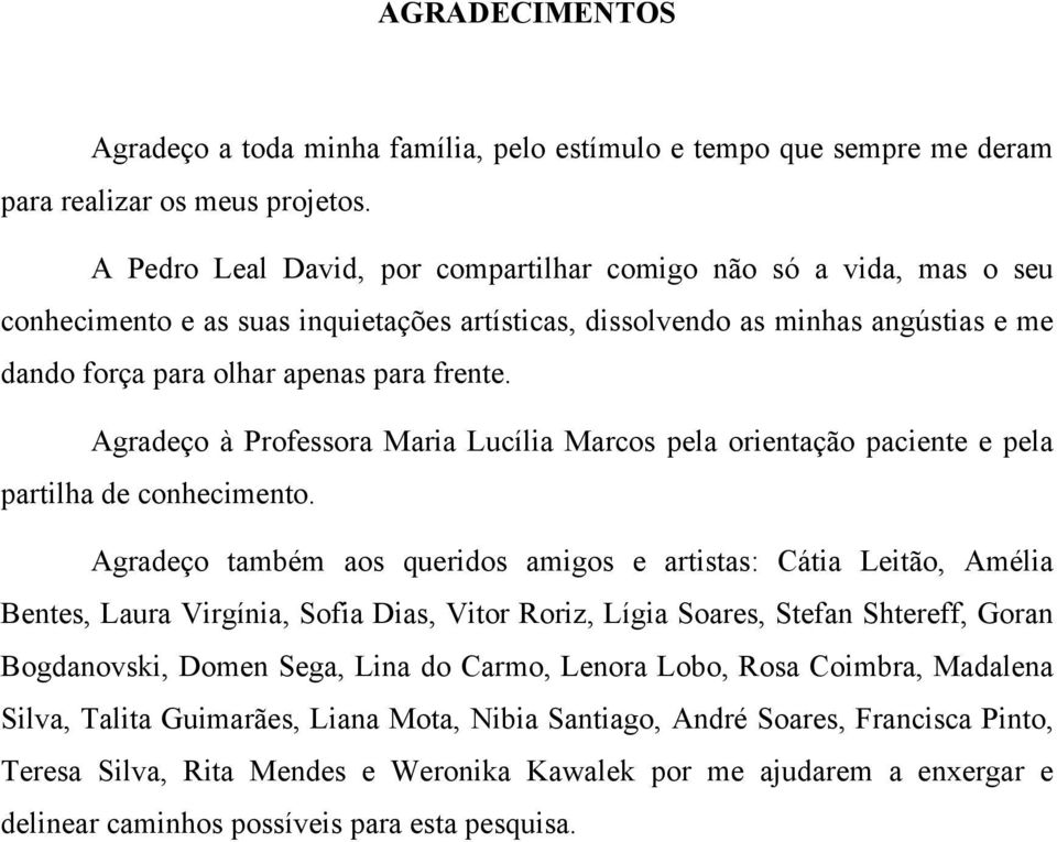 Agradeço à Professora Maria Lucília Marcos pela orientação paciente e pela partilha de conhecimento.