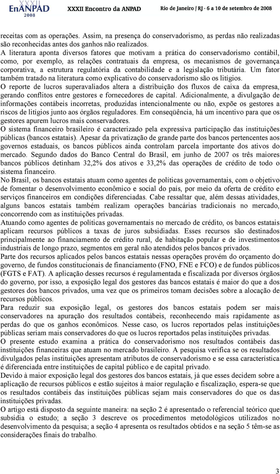 regulatória da contabilidade e a legislação tributária. Um fator também tratado na leratura como explicativo do conservadorismo são os lígios.