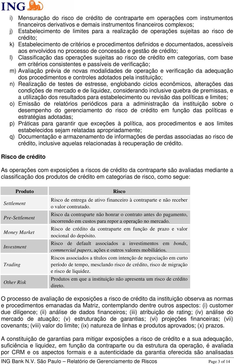 Classificação das operações sujeitas ao risco de crédito em categorias, com base em critérios consistentes e passíveis de verificação; m) Avaliação prévia de novas modalidades de operação e