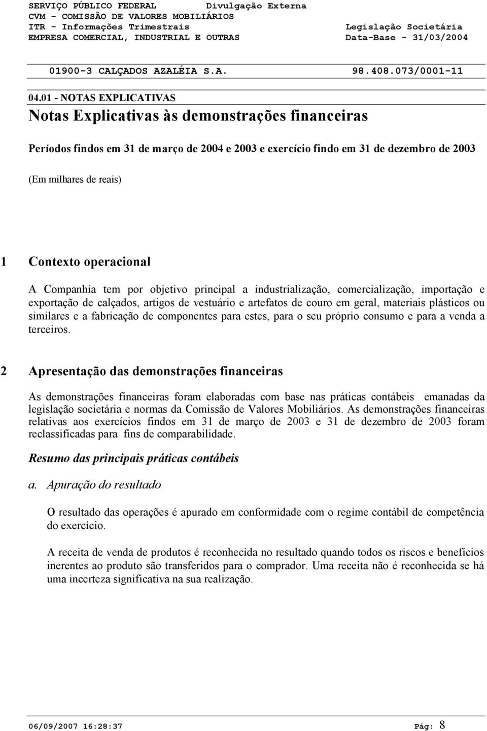 similares e a fabricação de componentes para estes, para o seu próprio consumo e para a venda a terceiros.