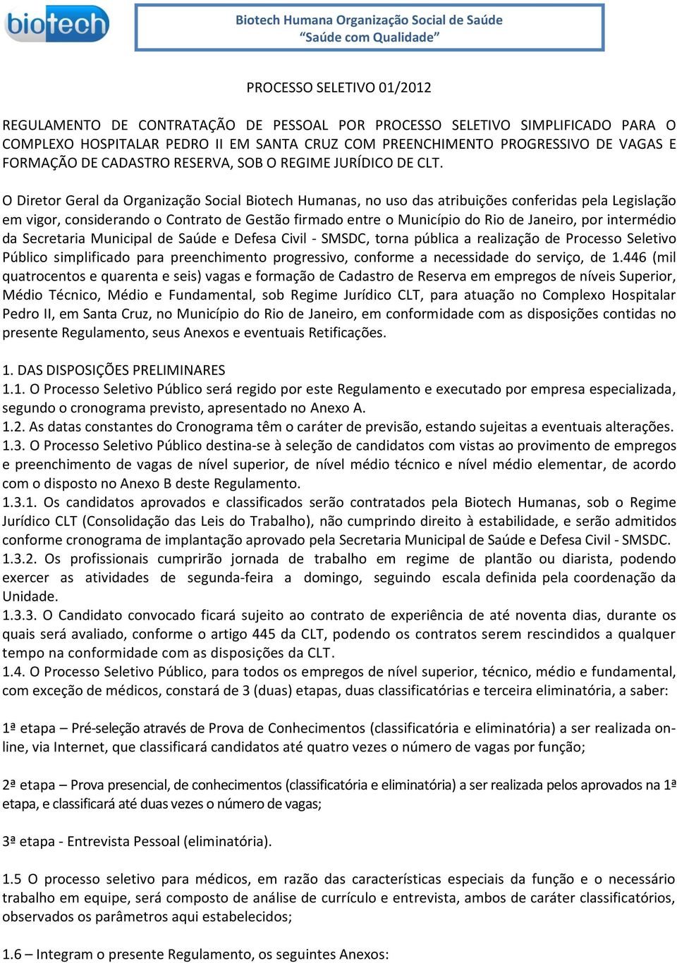 O Diretor Geral da Organização Social Biotech Humanas, no uso das atribuições conferidas pela Legislação em vigor, considerando o Contrato de Gestão firmado entre o Município do Rio de Janeiro, por