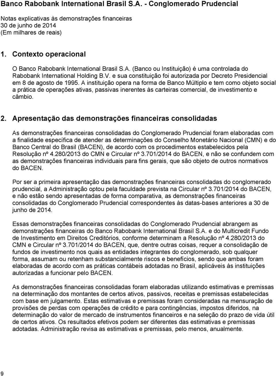 A instituição opera na forma de Banco Múltiplo e tem como objeto social a prática de operações ativas, passivas inerentes às carteiras comercial, de investimento e câmbio. 2.