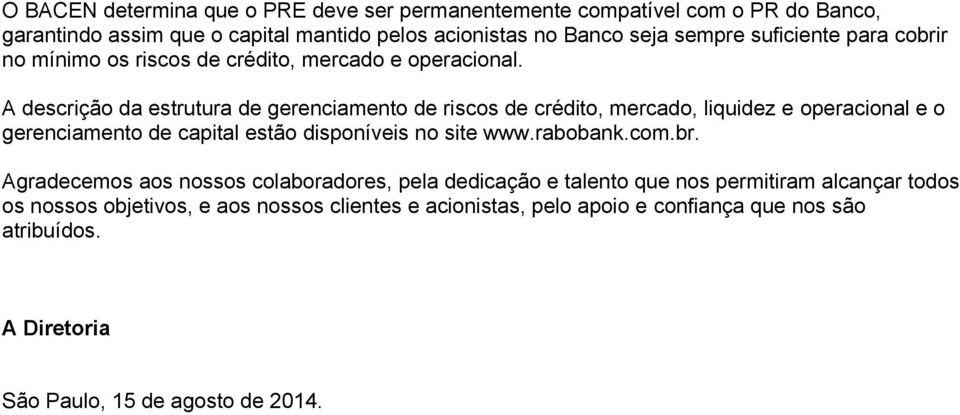 A descrição da estrutura de gerenciamento de riscos de crédito, mercado, liquidez e operacional e o gerenciamento de capital estão disponíveis no site www.