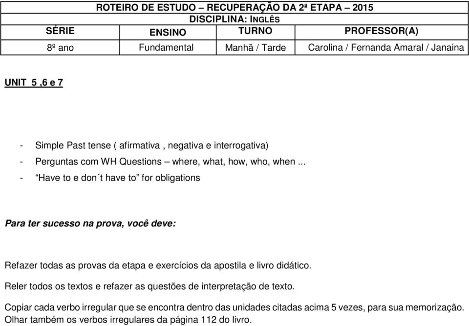 .. - Have to e don t have to for obligations Para ter sucesso na prova, você deve: Refazer todas as provas da etapa e exercícios da apostila e livro