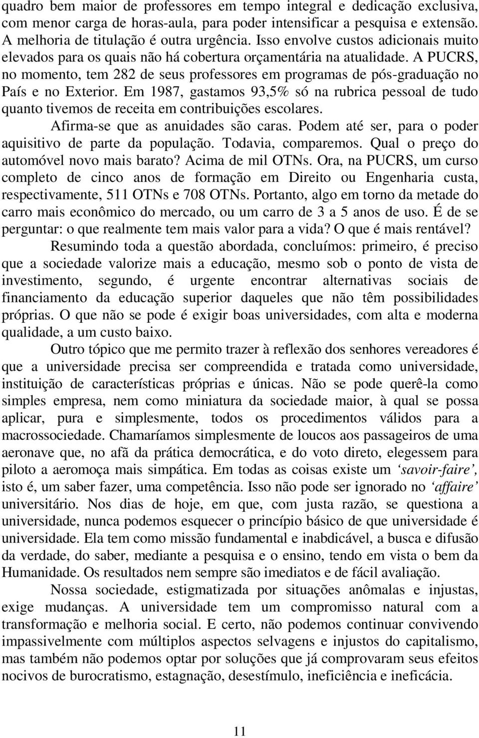 A PUCRS, no momento, tem 282 de seus professores em programas de pós-graduação no País e no Exterior.