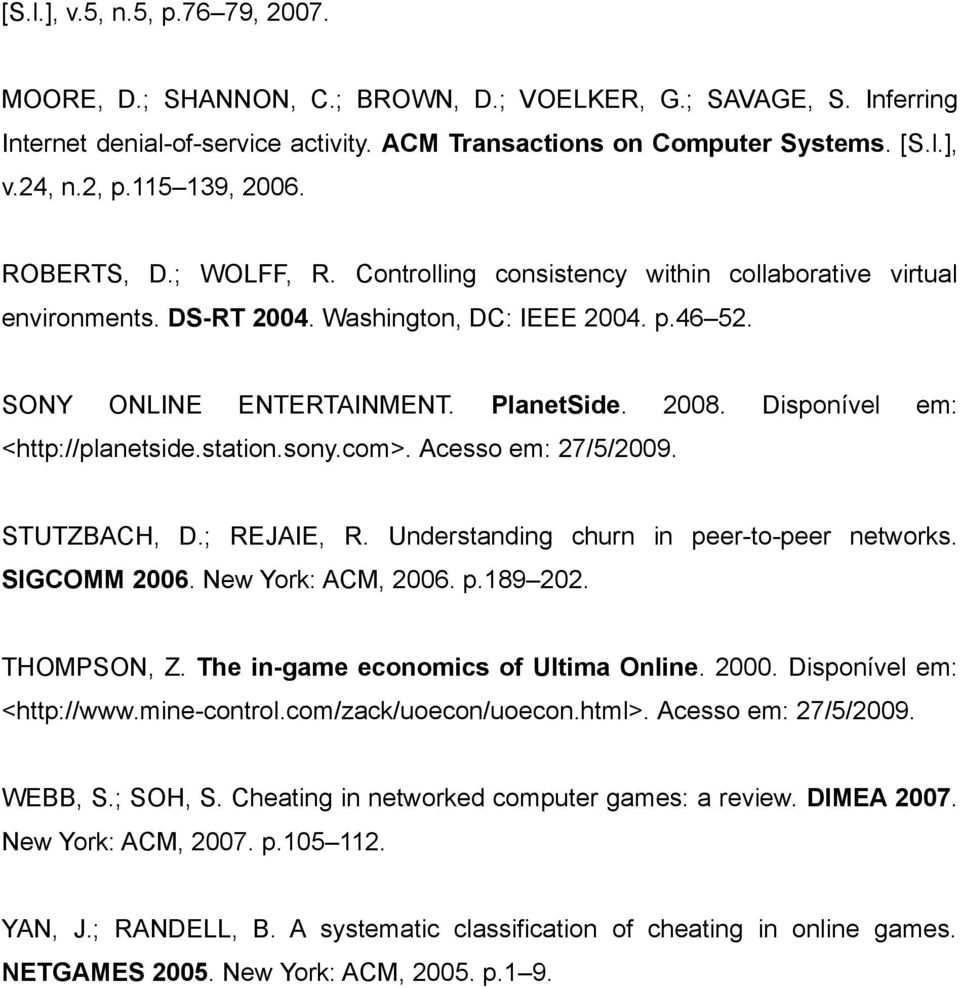 Disponível em: <http://planetside.station.sony.com>. Acesso em: 27/5/2009. STUTZBACH, D.; REJAIE, R. Understanding churn in peer-to-peer networks. SIGCOMM 2006. New York: ACM, 2006. p.189 202.