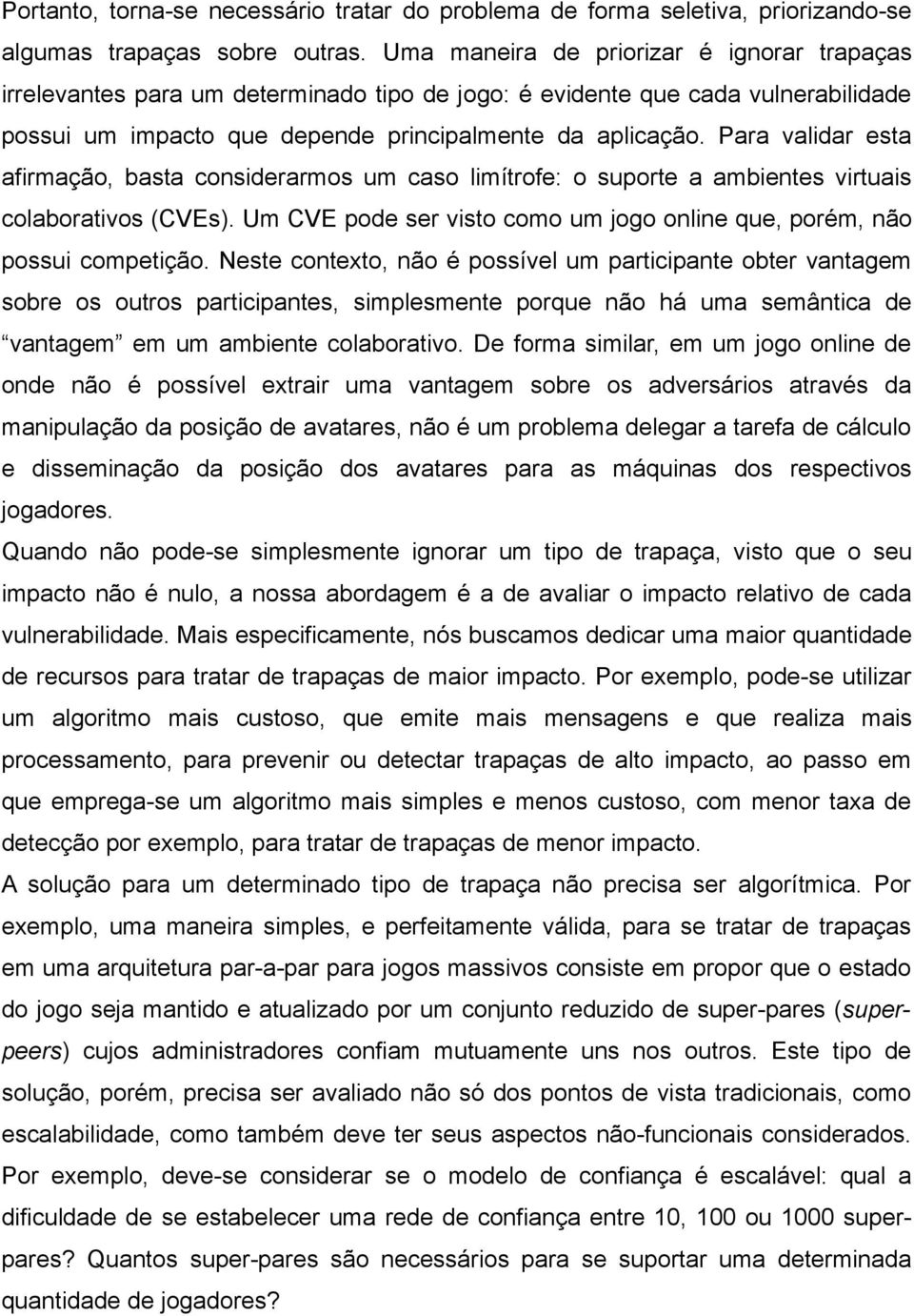 Para validar esta afirmação, basta considerarmos um caso limítrofe: o suporte a ambientes virtuais colaborativos (CVEs). Um CVE pode ser visto como um jogo online que, porém, não possui competição.