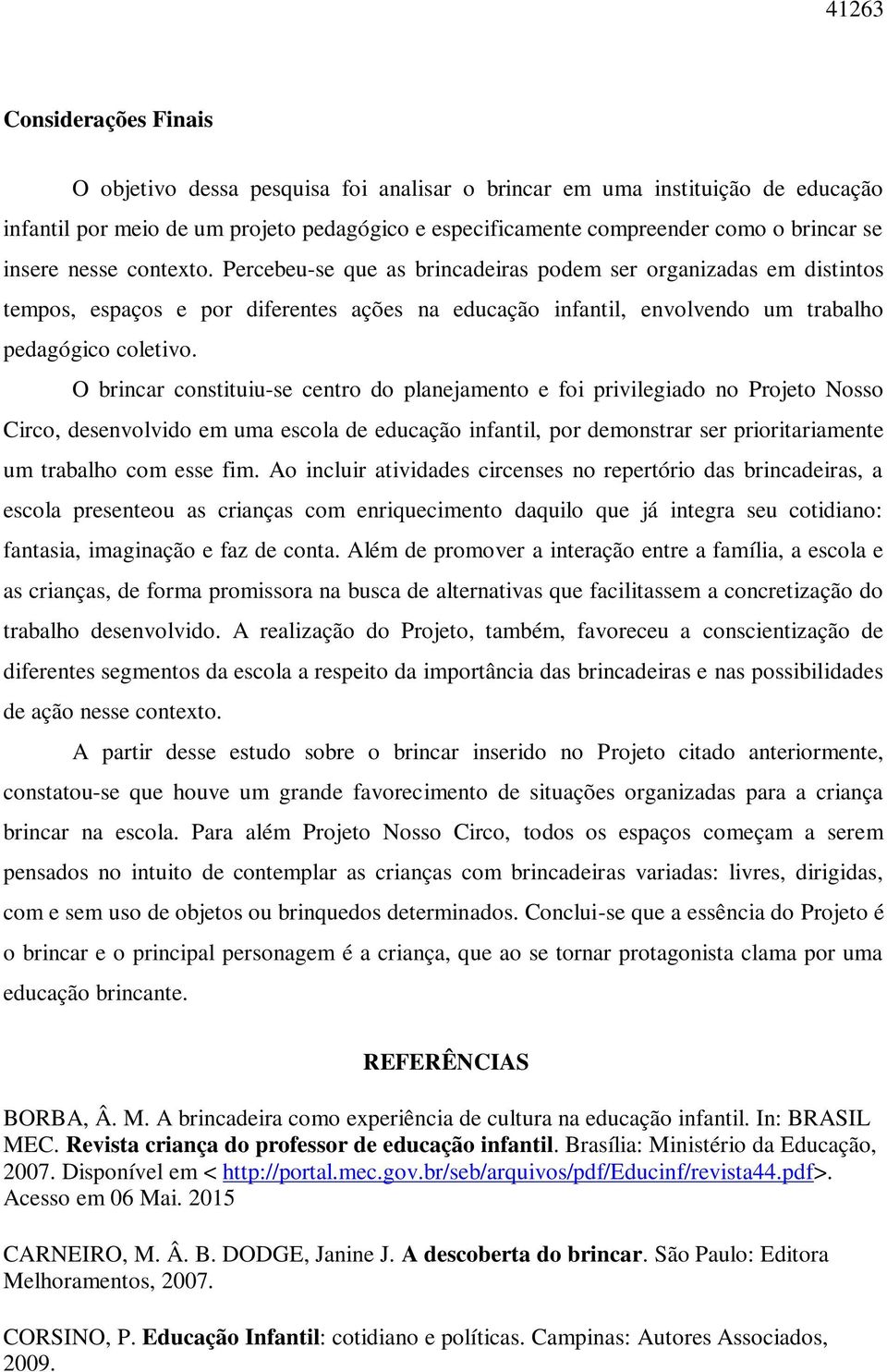 O brincar constituiu-se centro do planejamento e foi privilegiado no Projeto Nosso Circo, desenvolvido em uma escola de educação infantil, por demonstrar ser prioritariamente um trabalho com esse fim.