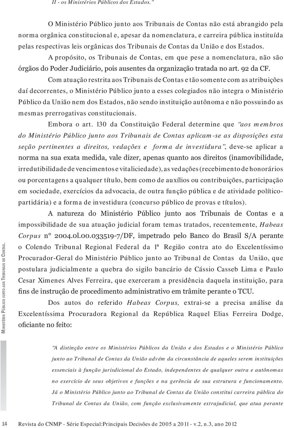 Tribunais de Contas da União e dos Estados.