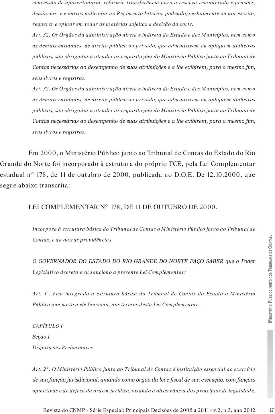 Os Órgãos da administração direta e indireta do Estado e dos Municípios, bem como as demais entidades, de direito público ou privado, que administrem ou apliquem dinheiros públicos, são obrigados a