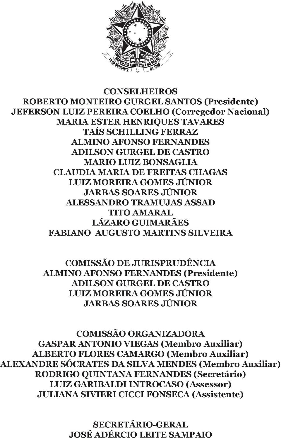 COMISSÃO DE JURISPRUDÊNCIA ALMINO AFONSO FERNANDES (Presidente) ADILSON GURGEL DE CASTRO LUIZ MOREIRA GOMES JÚNIOR JARBAS SOARES JÚNIOR COMISSÃO ORGANIZADORA GASPAR ANTONIO VIEGAS (Membro Auxiliar)