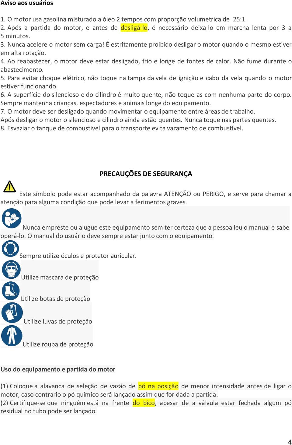 Não fume durante o abastecimento. 5. Para evitar choque elétrico, não toque na tampa da vela de ignição e cabo da vela quando o motor estiver funcionando. 6.