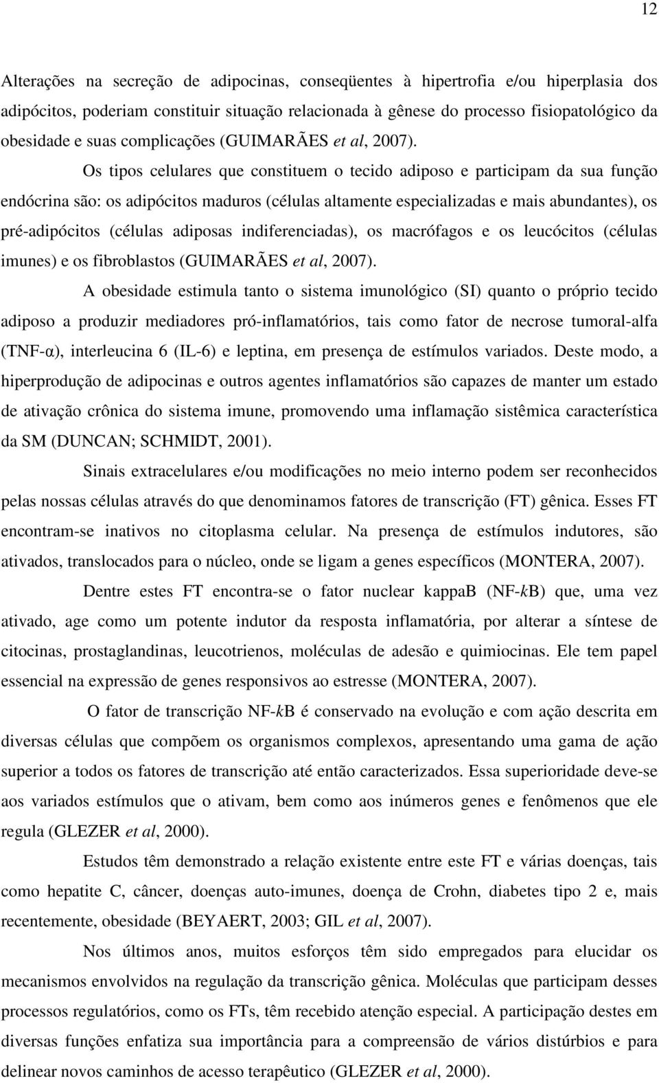 Os tipos celulares que constituem o tecido adiposo e participam da sua função endócrina são: os adipócitos maduros (células altamente especializadas e mais abundantes), os pré-adipócitos (células