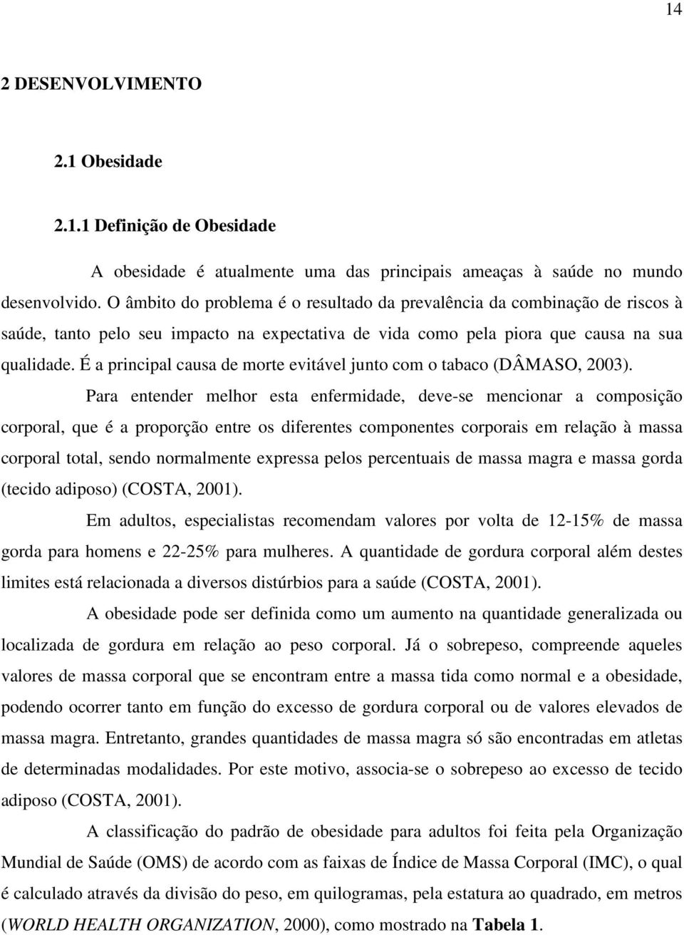 É a principal causa de morte evitável junto com o tabaco (DÂMASO, 2003).