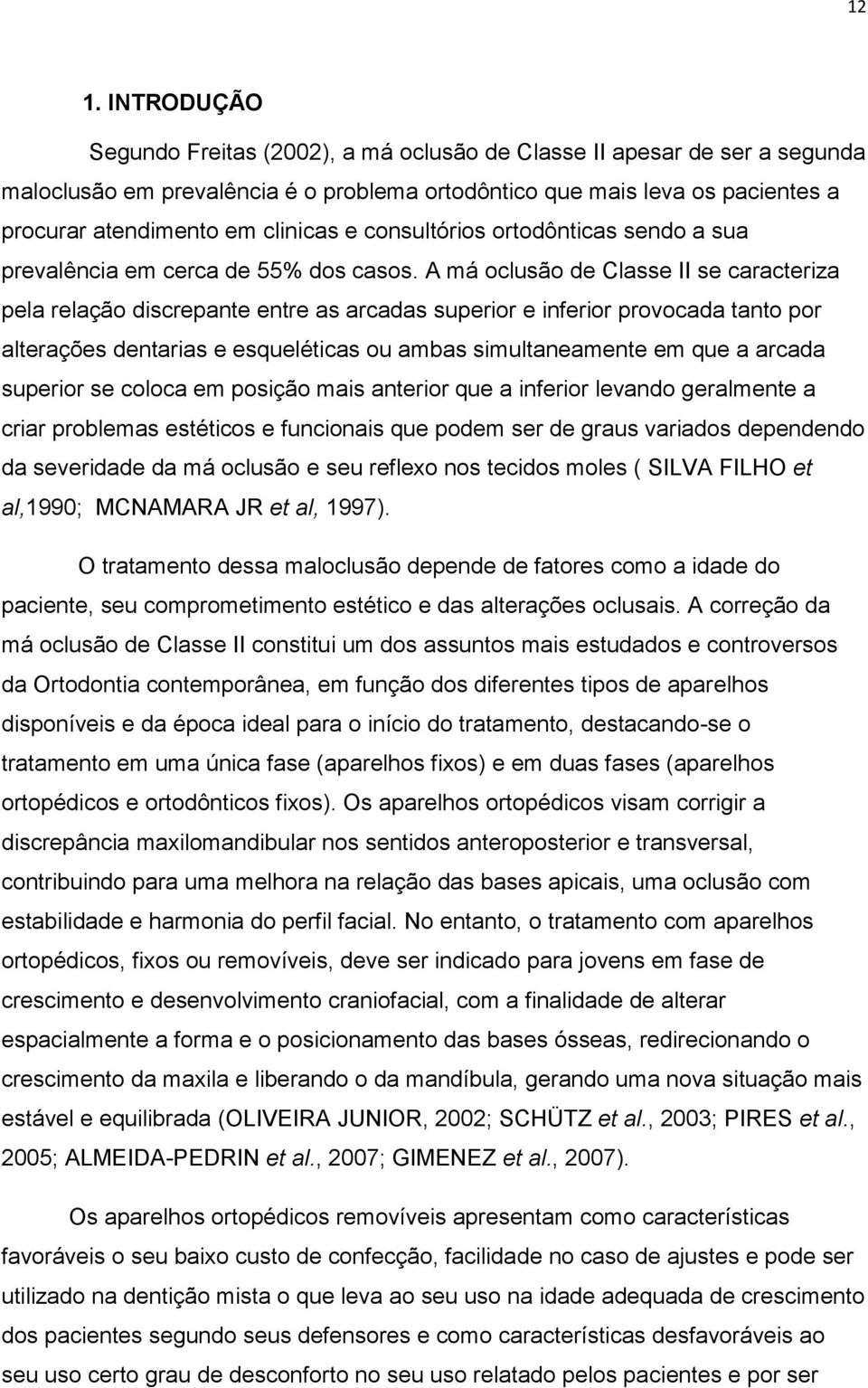 A má oclusão de Classe II se caracteriza pela relação discrepante entre as arcadas superior e inferior provocada tanto por alterações dentarias e esqueléticas ou ambas simultaneamente em que a arcada