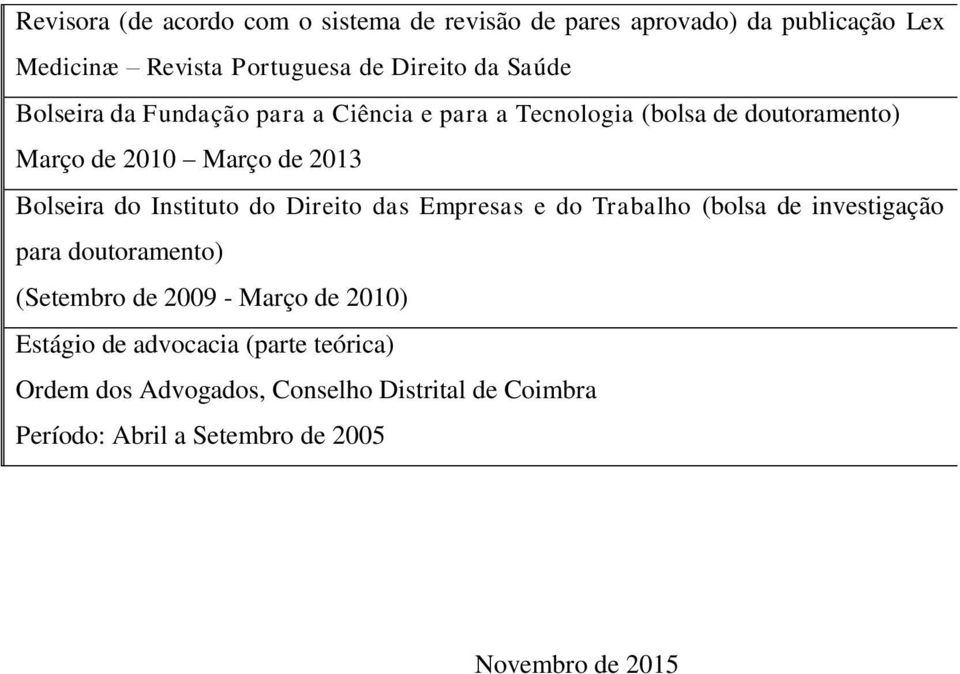 Instituto do Direito das Empresas e do Trabalho (bolsa de investigação para doutoramento) (Setembro de 2009 - Março de 2010)