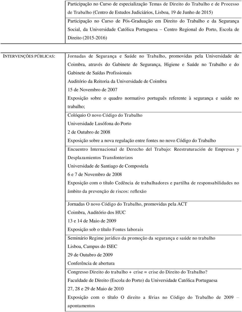 Trabalho, promovidas pela Universidade de Coimbra, através do Gabinete de Segurança, Higiene e Saúde no Trabalho e do Gabinete de Saídas Profissionais Auditório da Reitoria da Universidade de Coimbra