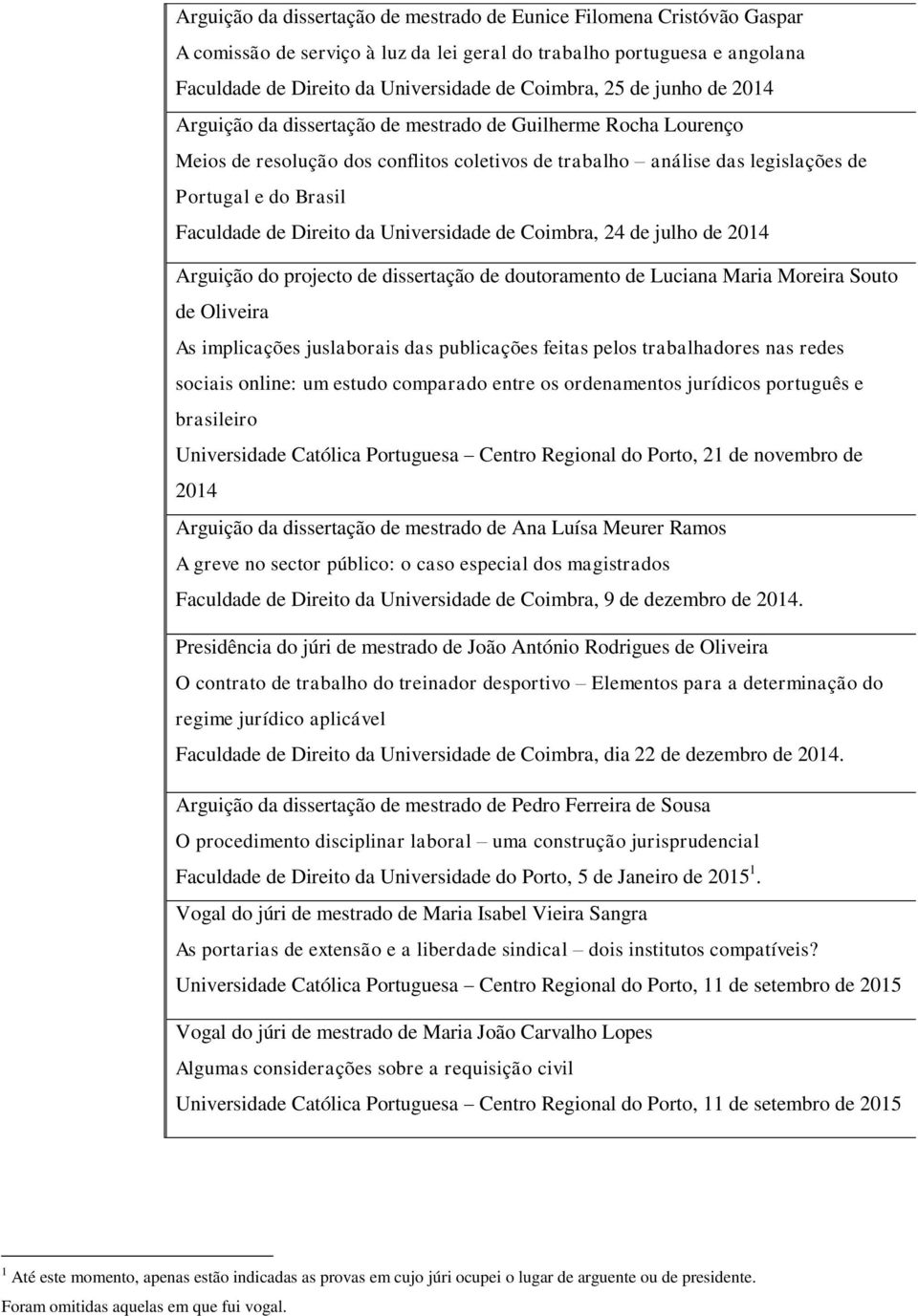 Direito da Universidade de Coimbra, 24 de julho de 2014 Arguição do projecto de dissertação de doutoramento de Luciana Maria Moreira Souto de Oliveira As implicações juslaborais das publicações