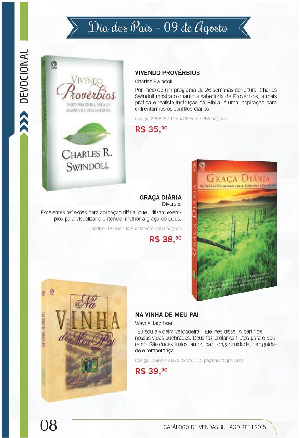 Código: 220825 / 14,5 x 22,5cm / 256 páginas R$ 35, 90 GRAÇA DIÁRIA Diversos Excelentes reflexões para aplicação diária, que utilizam exemplos para visualizar e entender melhor a graça de Deus.