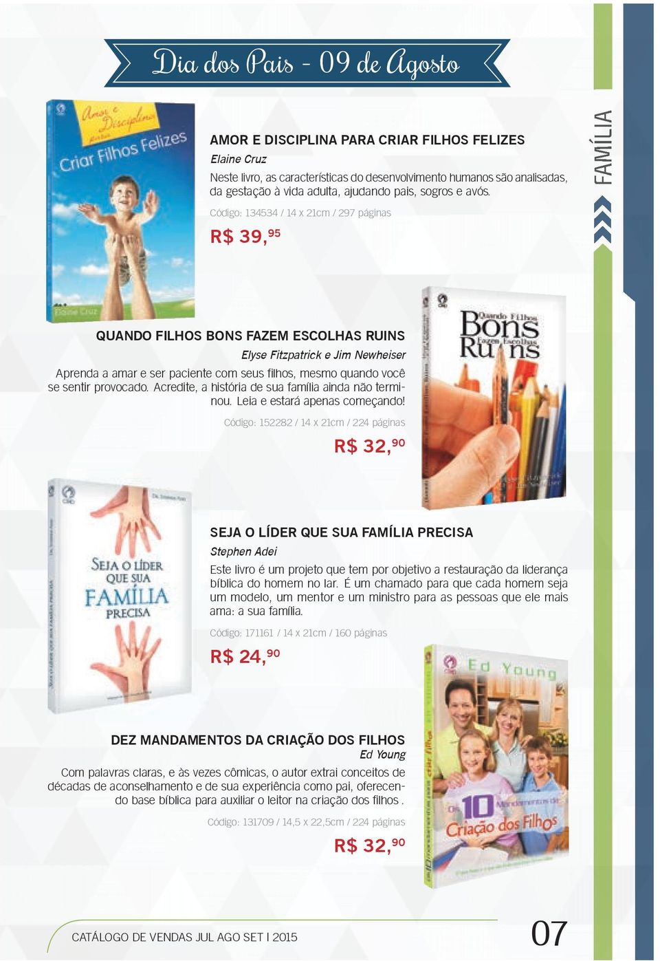 FAMÍLIA Código: 134534 / 14 x 21cm / 297 páginas R$ 39, 95 QUANDO FILHOS BONS FAZEM ESCOLHAS RUINS Elyse Fitzpatrick e Jim Newheiser Aprenda a amar e ser paciente com seus filhos, mesmo quando você