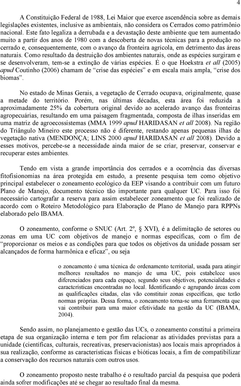 avanço da fronteira agrícola, em detrimento das áreas naturais. Como resultado da destruição dos ambientes naturais, onde as espécies surgiram e se desenvolveram, tem-se a extinção de várias espécies.