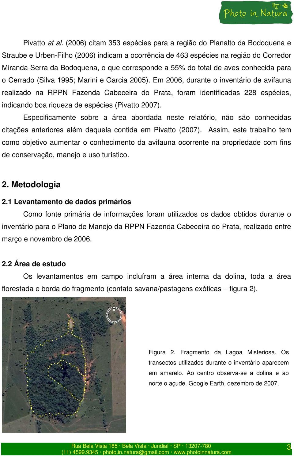 corresponde a 55% do total de aves conhecida para o Cerrado (Silva 1995; Marini e Garcia 2005).