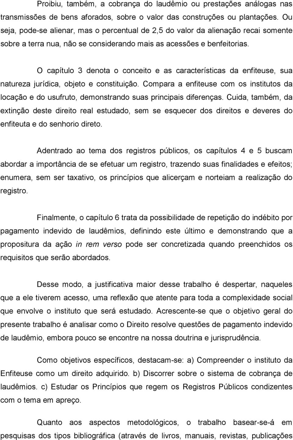 O capítulo 3 denota o conceito e as características da enfiteuse, sua natureza jurídica, objeto e constituição.