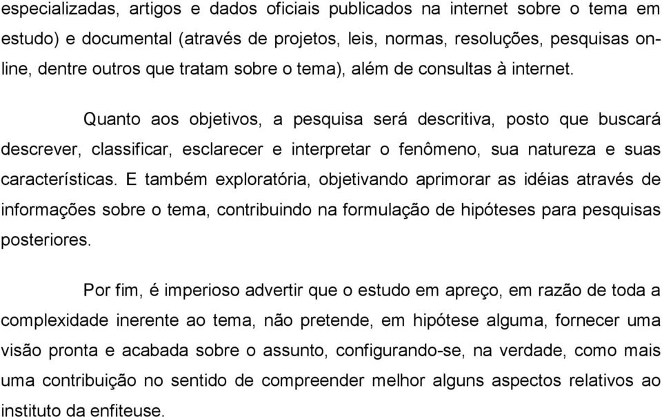 Quanto aos objetivos, a pesquisa será descritiva, posto que buscará descrever, classificar, esclarecer e interpretar o fenômeno, sua natureza e suas características.