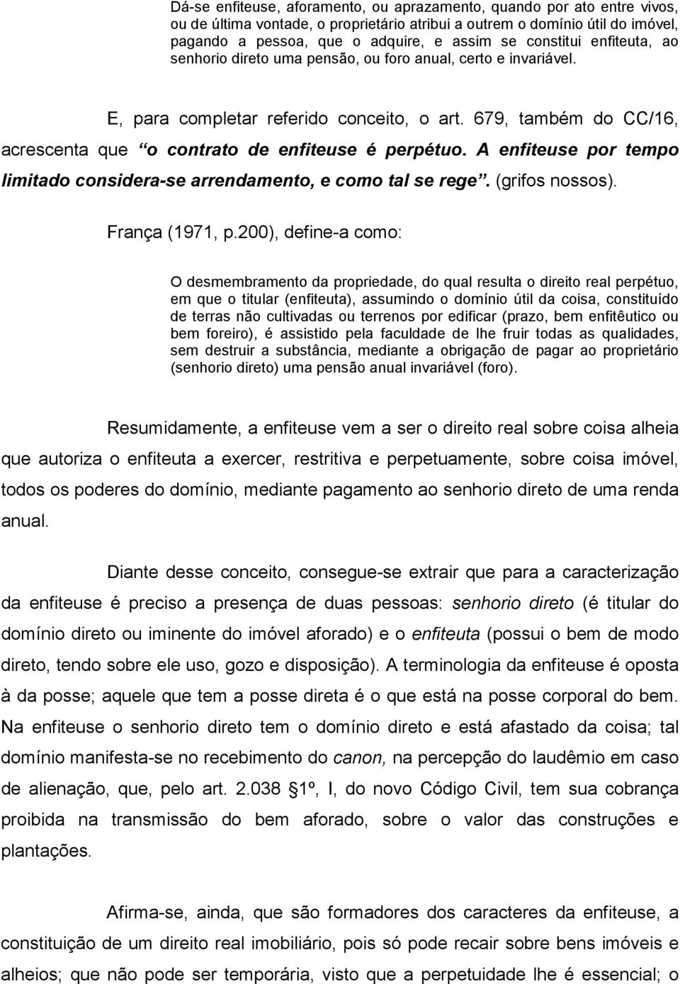 679, também do CC/16, acrescenta que o contrato de enfiteuse é perpétuo. A enfiteuse por tempo limitado considera-se arrendamento, e como tal se rege. (grifos nossos). França (1971, p.