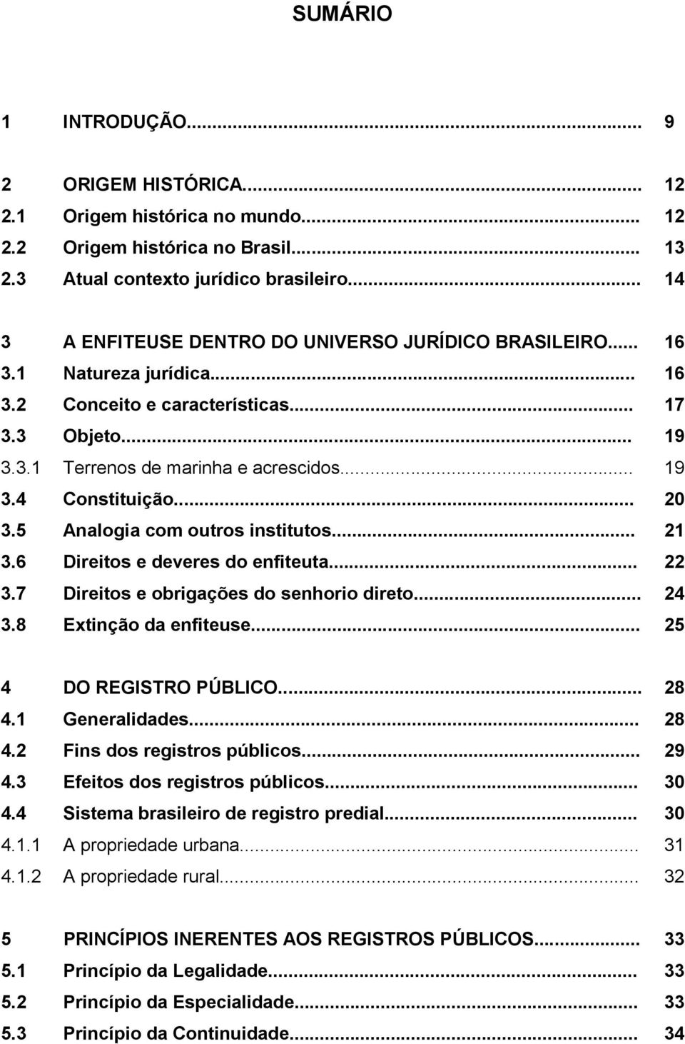 .. 20 3.5 Analogia com outros institutos... 21 3.6 Direitos e deveres do enfiteuta... 22 3.7 Direitos e obrigações do senhorio direto... 24 3.8 Extinção da enfiteuse... 25 4 DO REGISTRO PÚBLICO... 28 4.